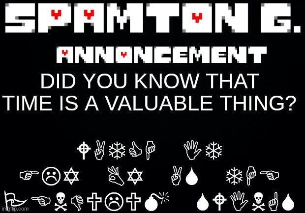 Spamton announcement temp | WATCH IT FLY BY AS THE PENDULUM SWINGS; DID YOU KNOW THAT TIME IS A VALUABLE THING? | image tagged in spamton announcement temp | made w/ Imgflip meme maker