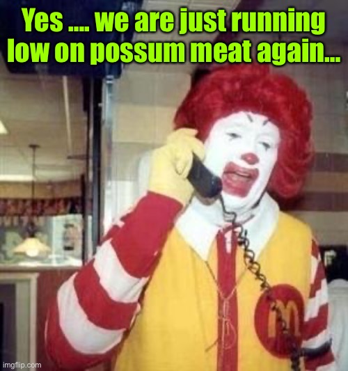 Ronald McDonald Temp | Yes …. we are just running low on possum meat again… | image tagged in ronald mcdonald temp | made w/ Imgflip meme maker