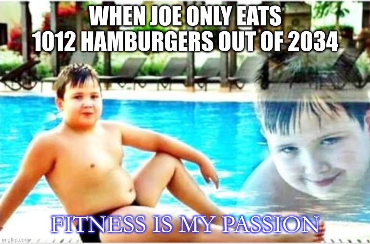 X is my passion | WHEN JOE ONLY EATS 1012 HAMBURGERS OUT OF 2034; FITNESS IS MY PASSION | image tagged in x is my passion | made w/ Imgflip meme maker