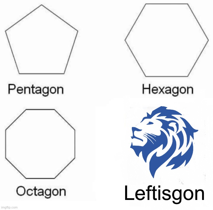 Our Party has voted to rename our trademark lion symbol which shall henceforth be known as the Leftisgon | Leftisgon | image tagged in pentagon hexagon octagon,leftisgon,conservative party,left,is,gone | made w/ Imgflip meme maker