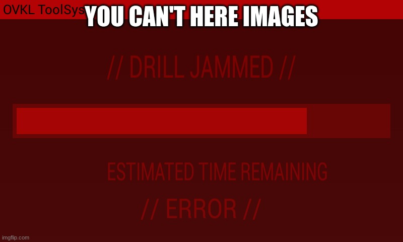 you cant here images | YOU CAN'T HERE IMAGES | image tagged in drill | made w/ Imgflip meme maker