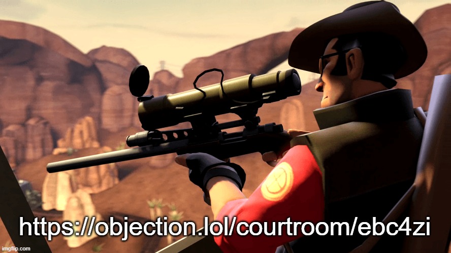 https://objection.lol/courtroom/ebc4zi | https://objection.lol/courtroom/ebc4zi | image tagged in tf2 sniper pre-template | made w/ Imgflip meme maker