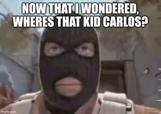 blogol | NOW THAT I WONDERED, WHERES THAT KID CARLOS? | image tagged in blogol | made w/ Imgflip meme maker