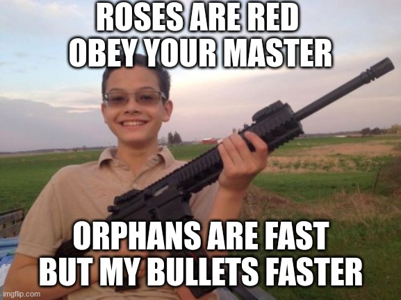 School shooter calvin |  ROSES ARE RED 
OBEY YOUR MASTER; ORPHANS ARE FAST
BUT MY BULLETS FASTER | image tagged in school shooter calvin | made w/ Imgflip meme maker