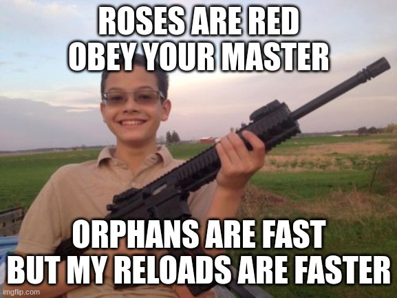 School shooter calvin | ROSES ARE RED
OBEY YOUR MASTER; ORPHANS ARE FAST
BUT MY RELOADS ARE FASTER | image tagged in school shooter calvin | made w/ Imgflip meme maker