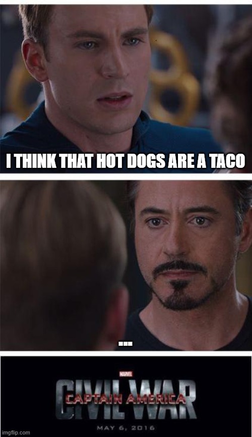 Bro who thinks this | I THINK THAT HOT DOGS ARE A TACO; ... | image tagged in memes,marvel civil war 1,bro | made w/ Imgflip meme maker