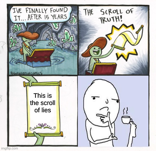 think about it... | This is the scroll of lies | image tagged in memes,the scroll of truth | made w/ Imgflip meme maker