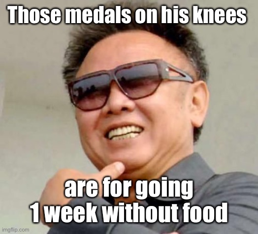 Kim jong il | Those medals on his knees are for going 1 week without food | image tagged in kim jong il | made w/ Imgflip meme maker