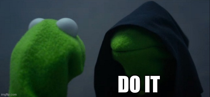 Evil Kermit Meme | DO IT | image tagged in memes,evil kermit | made w/ Imgflip meme maker