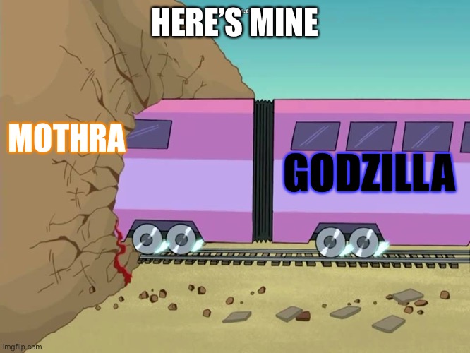 train tunnel | HERE’S MINE MOTHRA GODZILLA | image tagged in train tunnel | made w/ Imgflip meme maker