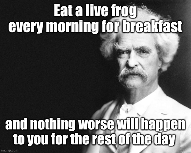 You know it’s true because it’s on the Internet | Eat a live frog every morning for breakfast; and nothing worse will happen to you for the rest of the day | image tagged in mark twain,frog,breakfast | made w/ Imgflip meme maker