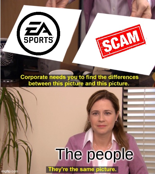 this is EA | The people | image tagged in memes,they're the same picture | made w/ Imgflip meme maker