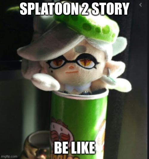 If you get this joke you are a legend | SPLATOON 2 STORY; BE LIKE | image tagged in marie pringles | made w/ Imgflip meme maker