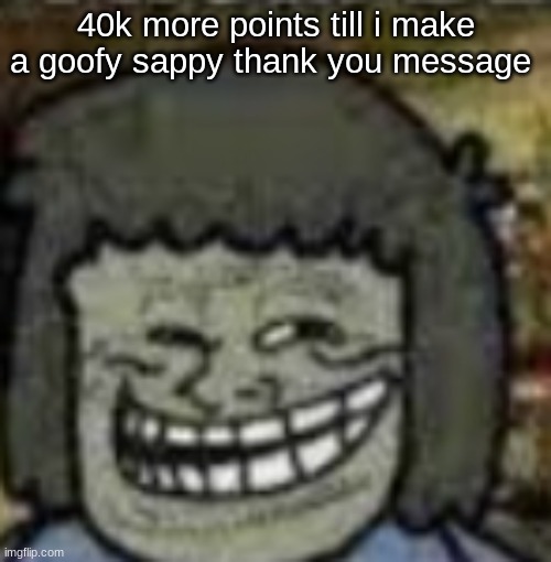 300k points after two years bruh | 40k more points till i make a goofy sappy thank you message | image tagged in you know who else | made w/ Imgflip meme maker