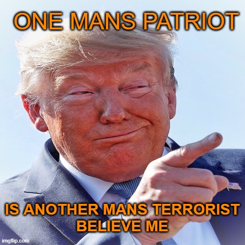 ONE MANS PATRIOT IS ANOTHER MANS TERRORIST
BELIEVE ME | made w/ Imgflip meme maker