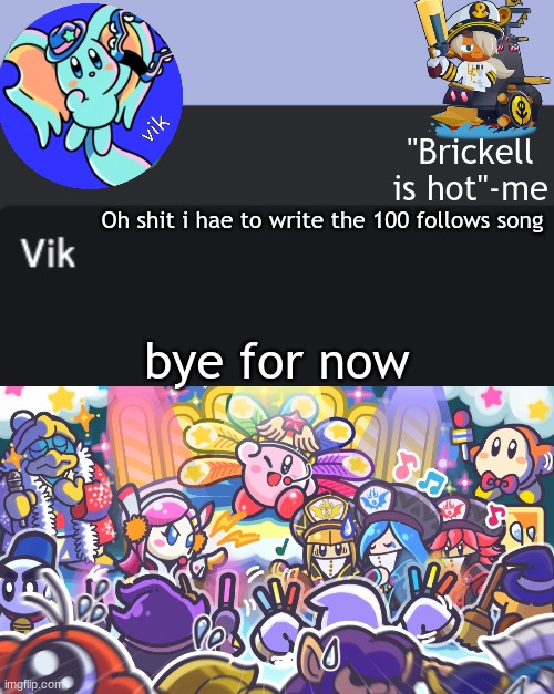 Vik Announcement Temp | Oh shit i hae to write the 100 follows song; bye for now | image tagged in vik announcement temp | made w/ Imgflip meme maker