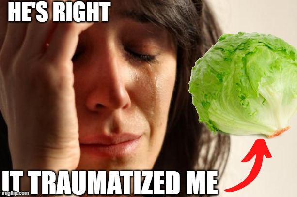 HE'S RIGHT IT TRAUMATIZED ME | made w/ Imgflip meme maker