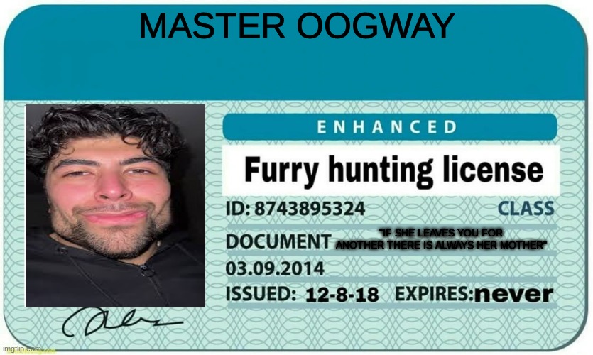 furry hunting license | MASTER OOGWAY; "IF SHE LEAVES YOU FOR ANOTHER THERE IS ALWAYS HER MOTHER" | image tagged in furry hunting license | made w/ Imgflip meme maker
