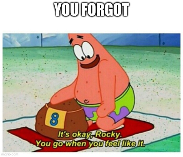 Rocky Patrick Star | YOU FORGOT | image tagged in rocky patrick star | made w/ Imgflip meme maker