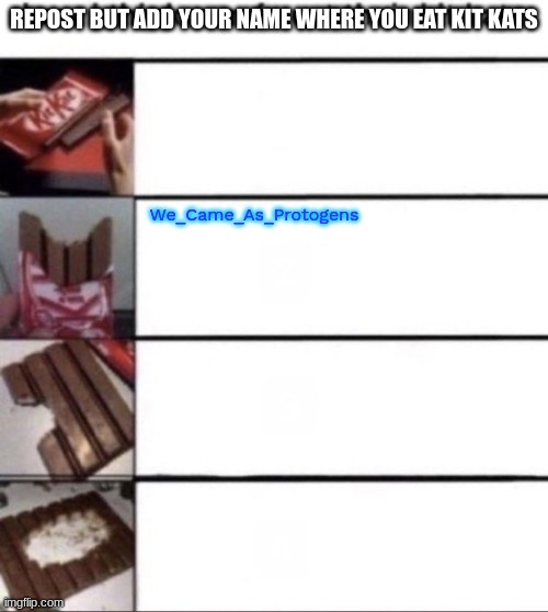 REPOST BUT ADD YOUR NAME WHERE YOU EAT KIT KATS; We_Came_As_Protogens | made w/ Imgflip meme maker