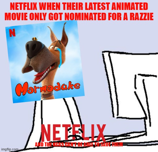 netflix's reaction to the 2023 razzie nominations | NETFLIX WHEN THEIR LATEST ANIMATED MOVIE ONLY GOT NOMINATED FOR A RAZZIE; AND THE KCAS CAN'T BE ABLE TO SAVE THEM | image tagged in crying computer reaction,netflix,the razzies,bad movies | made w/ Imgflip meme maker
