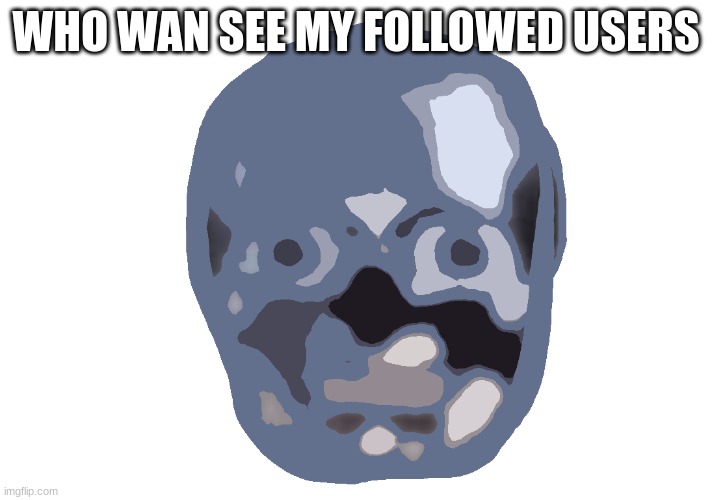 Low quality skull emoji | WHO WAN SEE MY FOLLOWED USERS | image tagged in low quality skull emoji | made w/ Imgflip meme maker