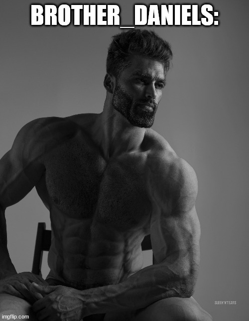 Giga Chad | BROTHER_DANIELS: | image tagged in giga chad | made w/ Imgflip meme maker