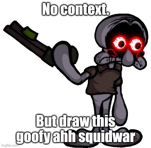 Doomsday Squidward | No context. But draw this goofy ahh squidwar | image tagged in doomsday squidward | made w/ Imgflip meme maker