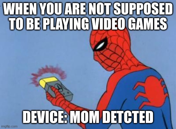 spiderman detector | WHEN YOU ARE NOT SUPPOSED TO BE PLAYING VIDEO GAMES; DEVICE: MOM DETCTED | image tagged in spiderman detector | made w/ Imgflip meme maker