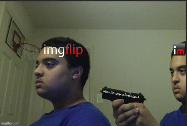 Trust Nobody, Not Even Yourself | https://imgflip.com/feedback | image tagged in trust nobody not even yourself | made w/ Imgflip meme maker