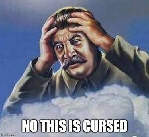 Worrying Stalin | NO THIS IS CURSED | image tagged in worrying stalin | made w/ Imgflip meme maker