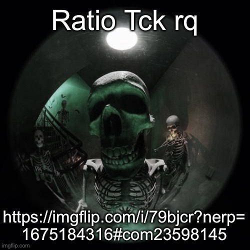 Skeleton fisheye | Ratio Tck rq; https://imgflip.com/i/79bjcr?nerp=
1675184316#com23598145 | image tagged in skeleton fisheye | made w/ Imgflip meme maker