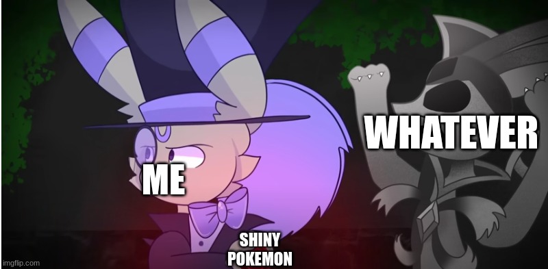 ... | WHATEVER; ME; SHINY POKEMON | image tagged in eeveelution quest | made w/ Imgflip meme maker