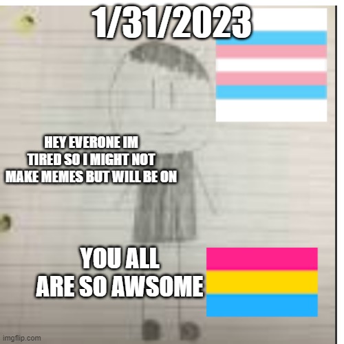 you all are awsome | 1/31/2023; HEY EVERONE IM TIRED SO I MIGHT NOT MAKE MEMES BUT WILL BE ON; YOU ALL ARE SO AWSOME | made w/ Imgflip meme maker