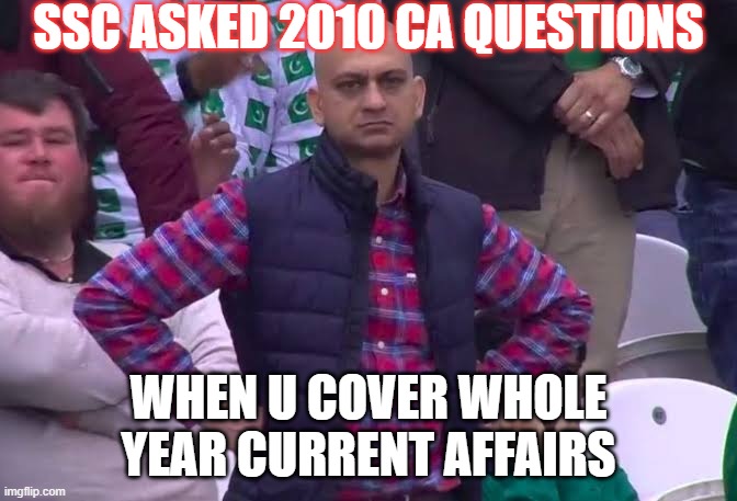Disappointed Man | SSC ASKED 2010 CA QUESTIONS; WHEN U COVER WHOLE YEAR CURRENT AFFAIRS | image tagged in disappointed man | made w/ Imgflip meme maker
