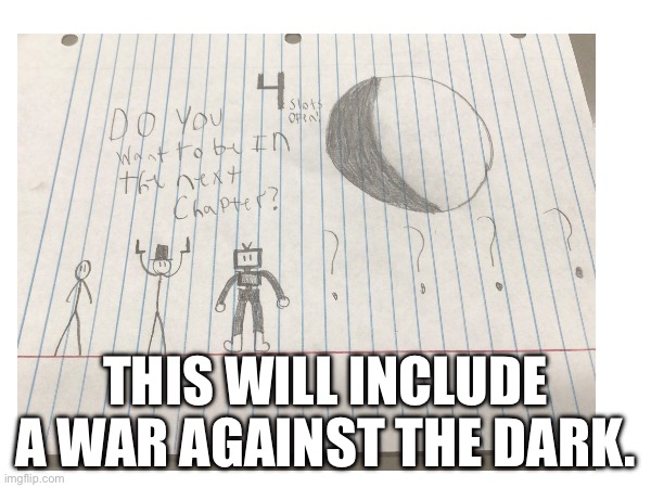 Anyone? | THIS WILL INCLUDE A WAR AGAINST THE DARK. | made w/ Imgflip meme maker