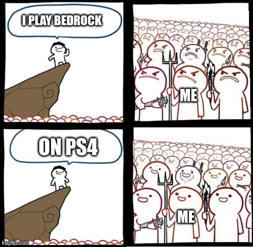 Angry Crowd | I PLAY BEDROCK ON PS4 ME ME | image tagged in angry crowd | made w/ Imgflip meme maker
