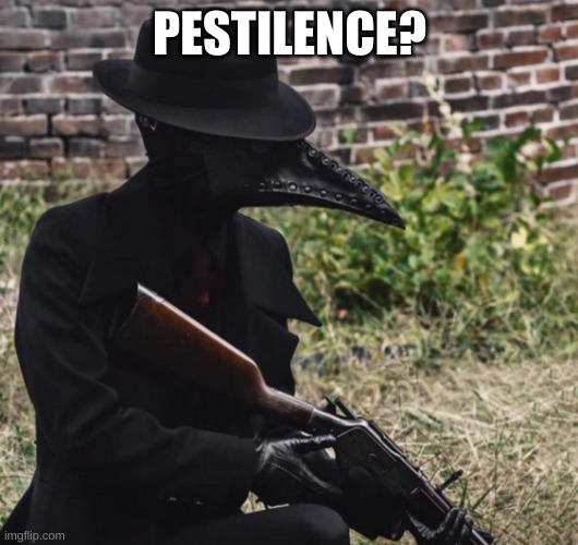 plague doctor with gun | PESTILENCE? | image tagged in plague doctor with gun | made w/ Imgflip meme maker