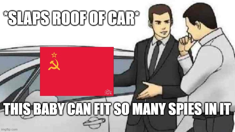 Car Salesman Slaps Roof Of Car | *SLAPS ROOF OF CAR*; THIS BABY CAN FIT SO MANY SPIES IN IT | image tagged in memes,car salesman slaps roof of car | made w/ Imgflip meme maker