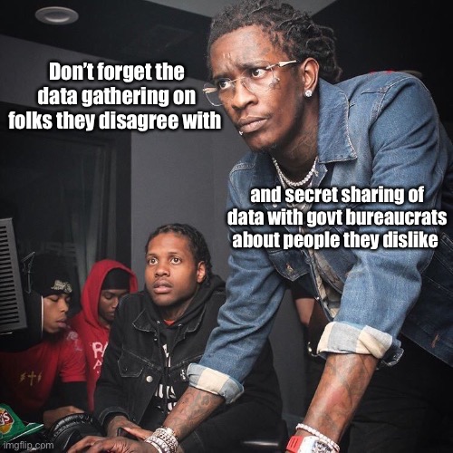 Young Thug and Lil Durk troubleshooting | Don’t forget the data gathering on folks they disagree with and secret sharing of data with govt bureaucrats about people they dislike | image tagged in young thug and lil durk troubleshooting | made w/ Imgflip meme maker