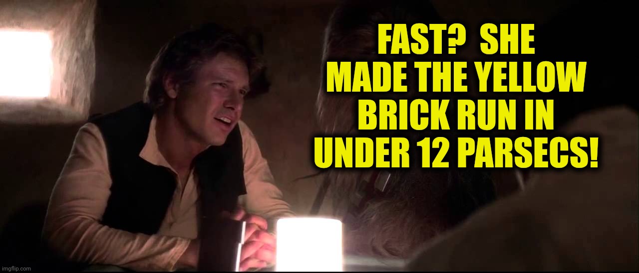 FAST?  SHE MADE THE YELLOW BRICK RUN IN UNDER 12 PARSECS! | made w/ Imgflip meme maker