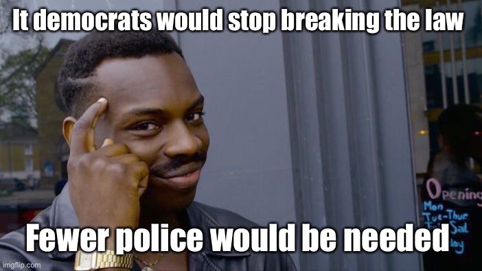 Common sense police defunding | It democrats would stop breaking the law; Fewer police would be needed | image tagged in memes,roll safe think about it,politics lol | made w/ Imgflip meme maker