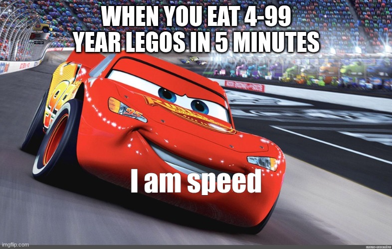average 4 year old | WHEN YOU EAT 4-99 YEAR LEGOS IN 5 MINUTES | image tagged in i am speed,lego | made w/ Imgflip meme maker