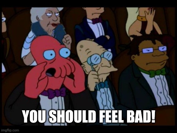 Zoidberg You Should Feel Bad | YOU SHOULD FEEL BAD! | image tagged in zoidberg you should feel bad | made w/ Imgflip meme maker