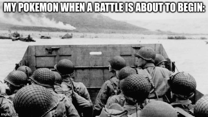 . | MY POKEMON WHEN A BATTLE IS ABOUT TO BEGIN: | image tagged in ww2 | made w/ Imgflip meme maker