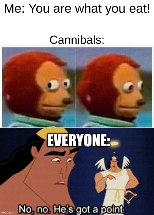 I mean....... it is true | Me: You are what you eat! Cannibals:; EVERYONE: | image tagged in memes,monkey puppet | made w/ Imgflip meme maker