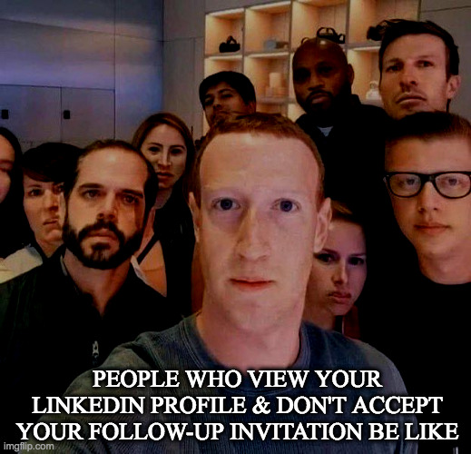 Mojo sourcing | PEOPLE WHO VIEW YOUR LINKEDIN PROFILE & DON'T ACCEPT YOUR FOLLOW-UP INVITATION BE LIKE | image tagged in linkedin,cancel culture | made w/ Imgflip meme maker