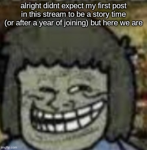 look in comments | alright didnt expect my first post in this stream to be a story time (or after a year of joining) but here we are | image tagged in you know who else | made w/ Imgflip meme maker