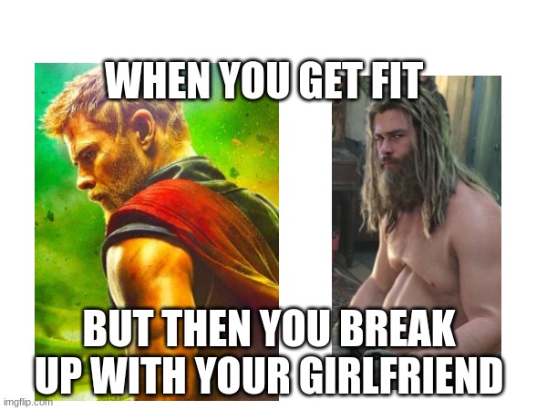 WHEN YOU GET FIT; BUT THEN YOU BREAK UP WITH YOUR GIRLFRIEND | image tagged in cool | made w/ Imgflip meme maker