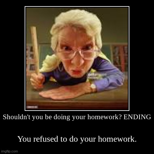 Homework be like: | image tagged in funny,demotivationals | made w/ Imgflip demotivational maker